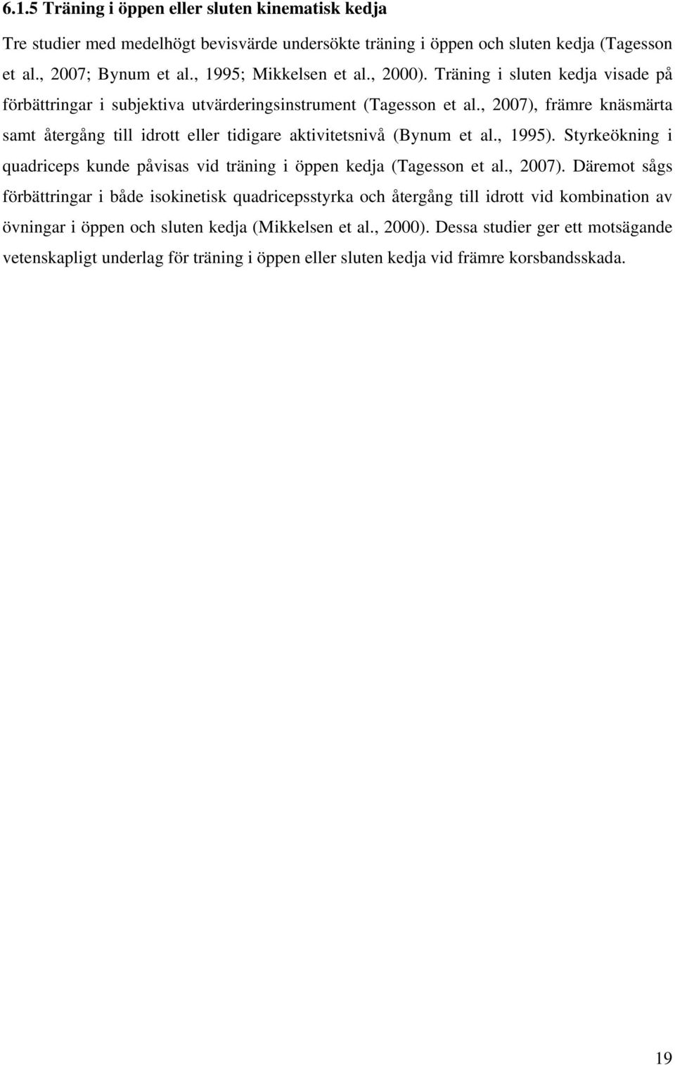 , 2007), främre knäsmärta samt återgång till idrott eller tidigare aktivitetsnivå (Bynum et al., 1995). Styrkeökning i quadriceps kunde påvisas vid träning i öppen kedja (Tagesson et al., 2007). Däremot sågs förbättringar i både isokinetisk quadricepsstyrka och återgång till idrott vid kombination av övningar i öppen och sluten kedja (Mikkelsen et al.