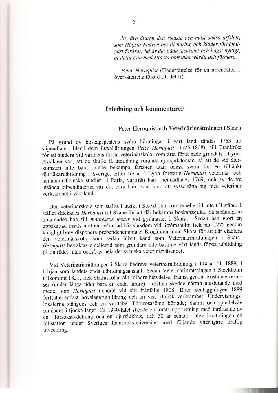 Inledning och kommentårer Peter Hernquist och Veterinärinrättningen i Skara På grund av boskapspestens svåra härjningar i vårt land sändes 1763 tre stipendiater, bland dem Linndärjungen Peter