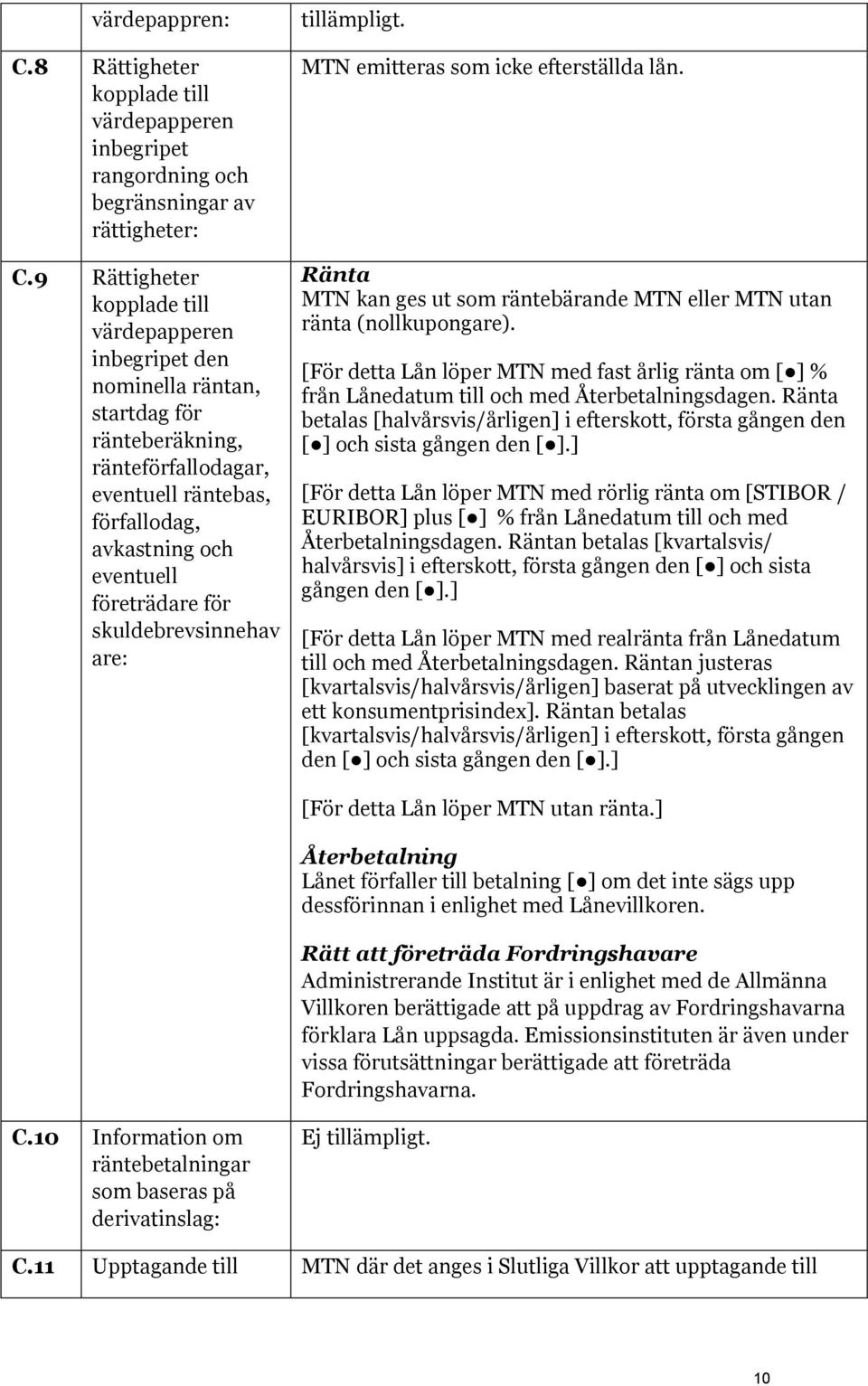 skuldebrevsinnehav are: tillämpligt. MTN emitteras som icke efterställda lån. Ränta MTN kan ges ut som räntebärande MTN eller MTN utan ränta (nollkupongare).