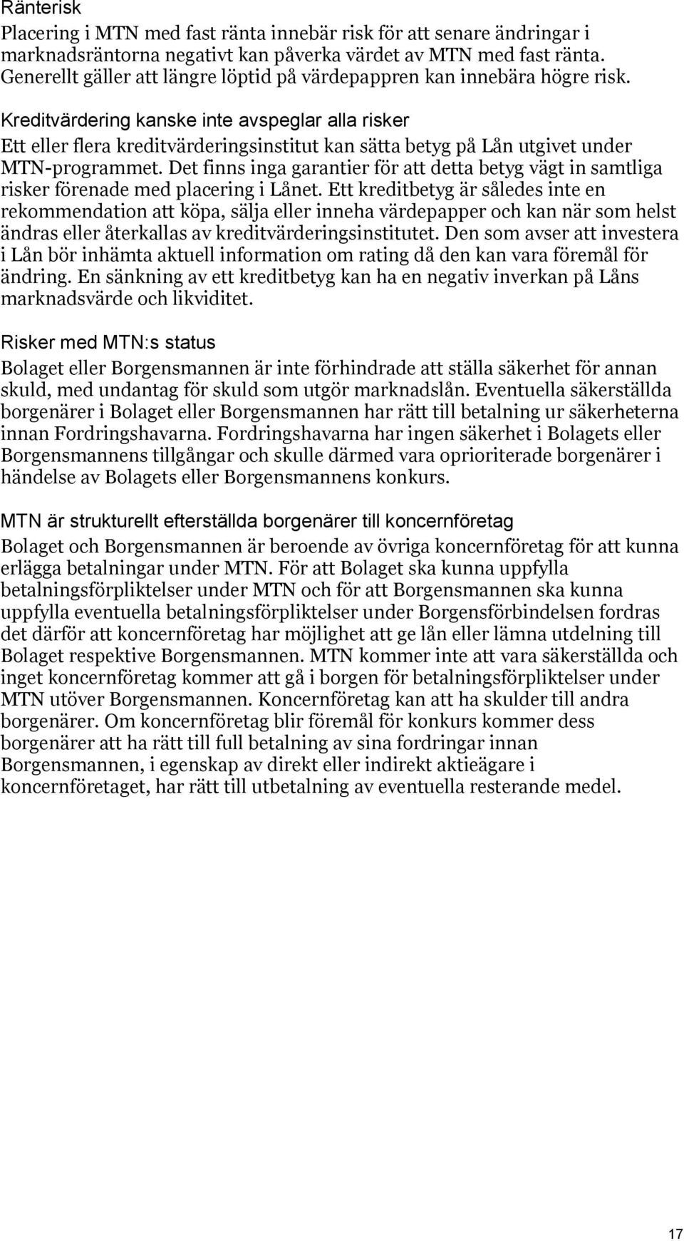 Kreditvärdering kanske inte avspeglar alla risker Ett eller flera kreditvärderingsinstitut kan sätta betyg på Lån utgivet under MTN-programmet.