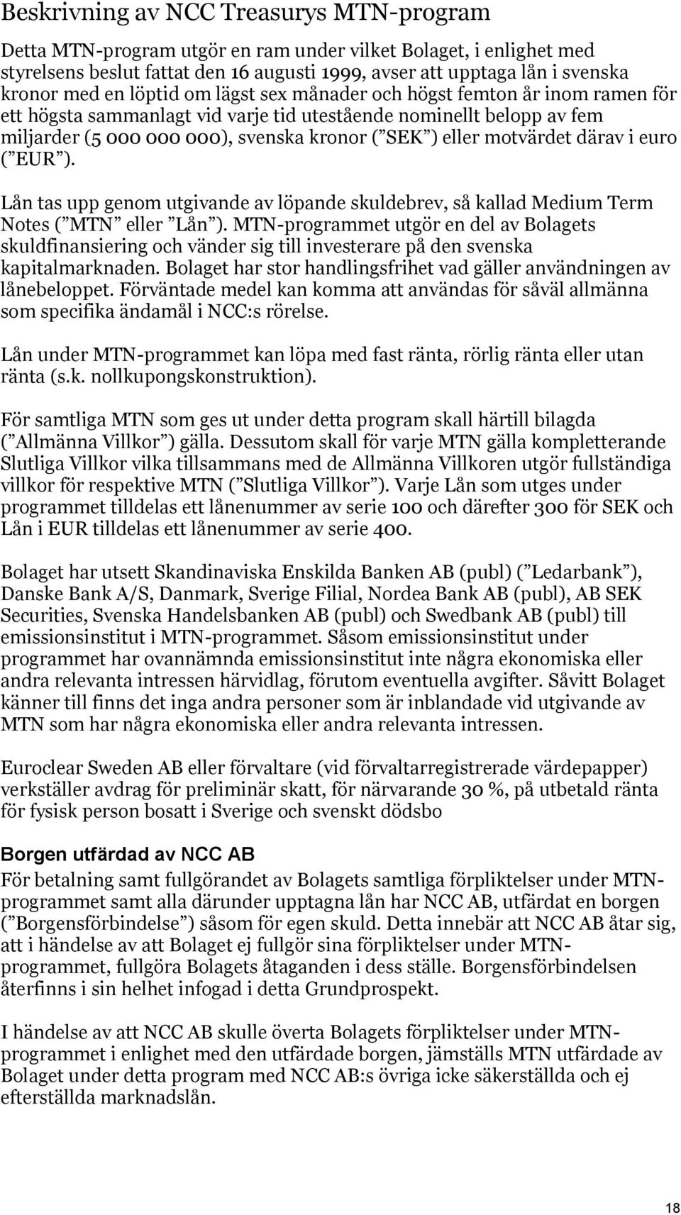 motvärdet därav i euro ( EUR ). Lån tas upp genom utgivande av löpande skuldebrev, så kallad Medium Term Notes ( MTN eller Lån ).