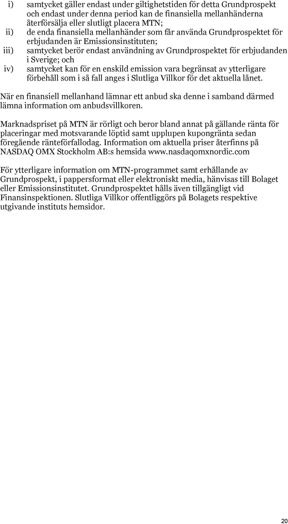 kan för en enskild emission vara begränsat av ytterligare förbehåll som i så fall anges i Slutliga Villkor för det aktuella lånet.