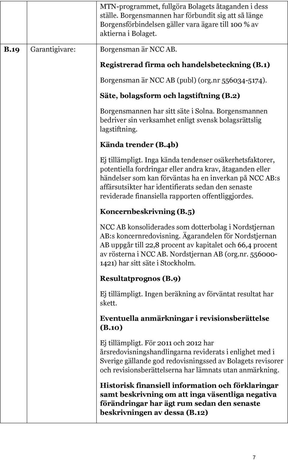 nr 556034-5174). Säte, bolagsform och lagstiftning (B.2) Borgensmannen har sitt säte i Solna. Borgensmannen bedriver sin verksamhet enligt svensk bolagsrättslig lagstiftning. Kända trender (B.