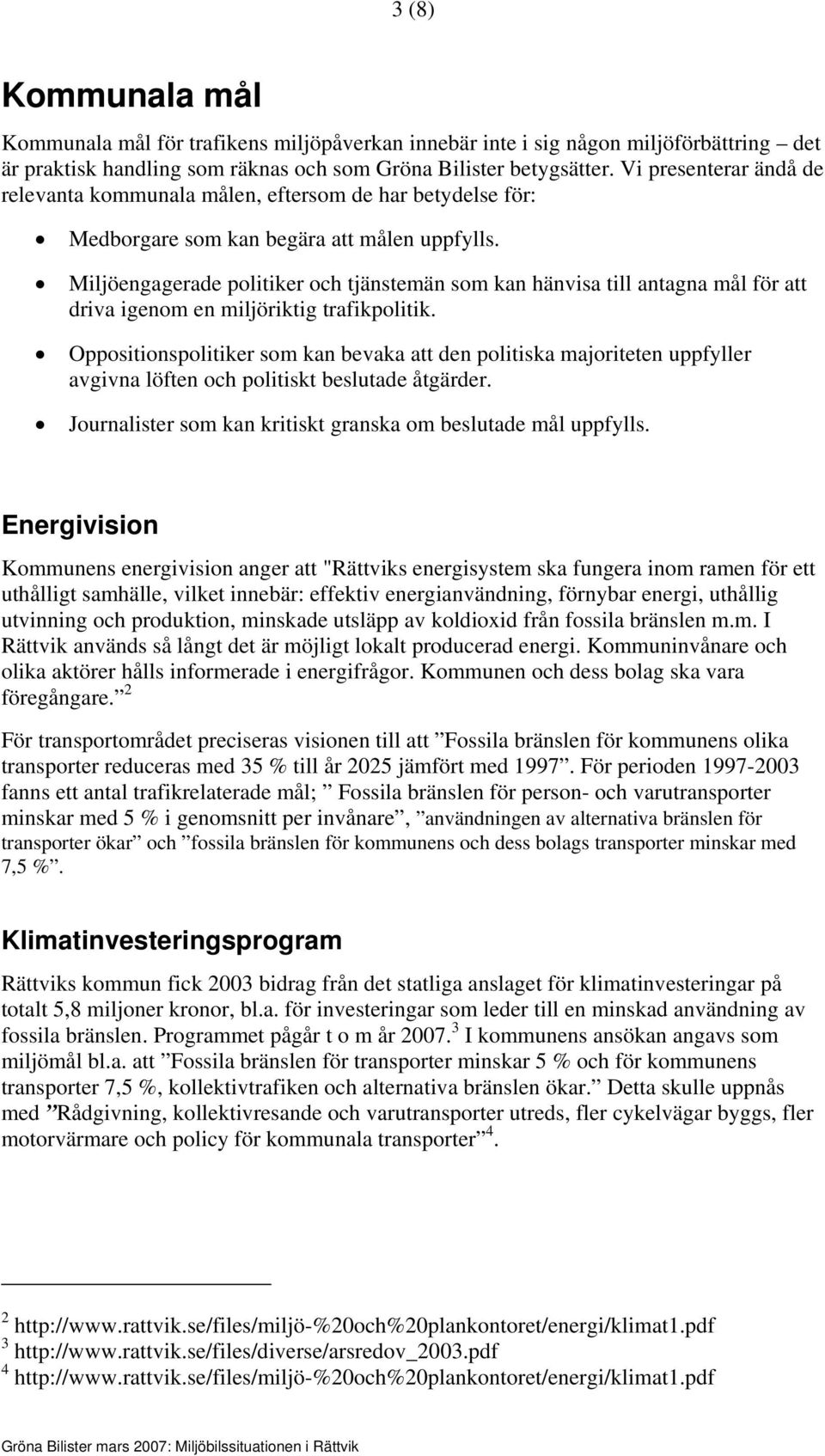 Miljöengagerade politiker och tjänstemän som kan hänvisa till antagna mål för att driva igenom en miljöriktig trafikpolitik.