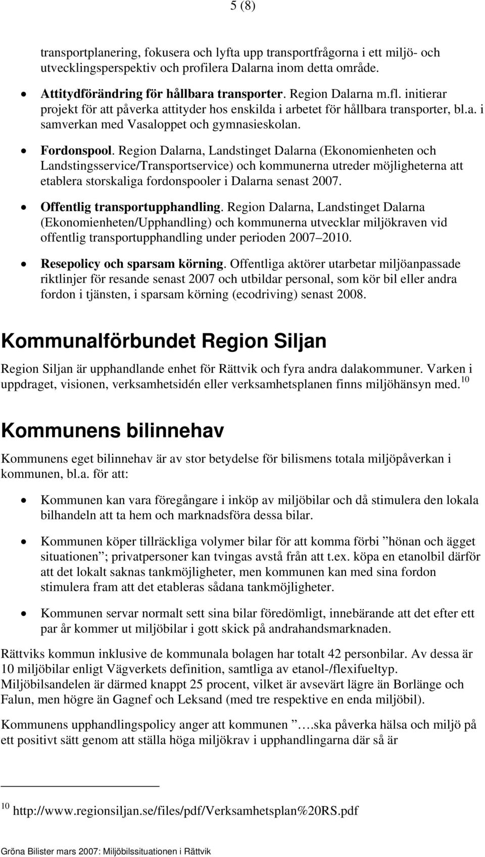 Region Dalarna, Landstinget Dalarna (Ekonomienheten och Landstingsservice/Transportservice) och kommunerna utreder möjligheterna att etablera storskaliga fordonspooler i Dalarna senast 2007.