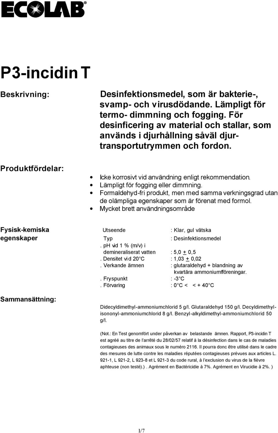 Lämpligt för fogging eller dimmning. Formaldehyd-fri produkt, men med samma verkningsgrad utan de olämpliga egenskaper som är förenat med formol.