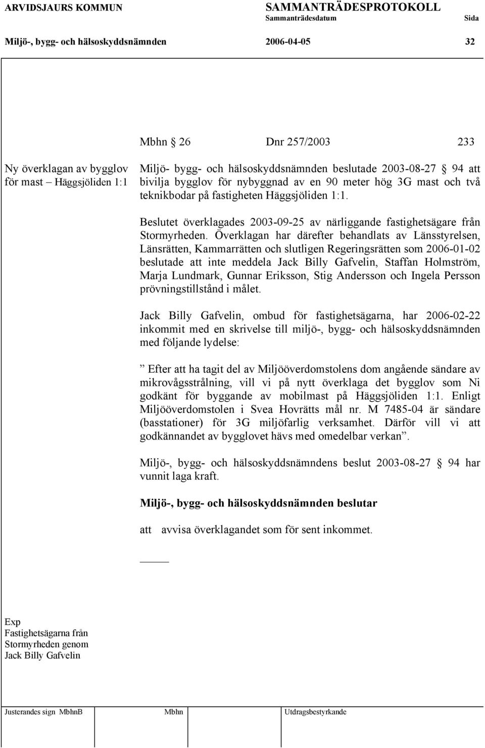 Överklagan har därefter behandlats av Länsstyrelsen, Länsrätten, Kammarrätten och slutligen Regeringsrätten som 2006-01-02 beslutade att inte meddela Jack Billy Gafvelin, Staffan Holmström, Marja