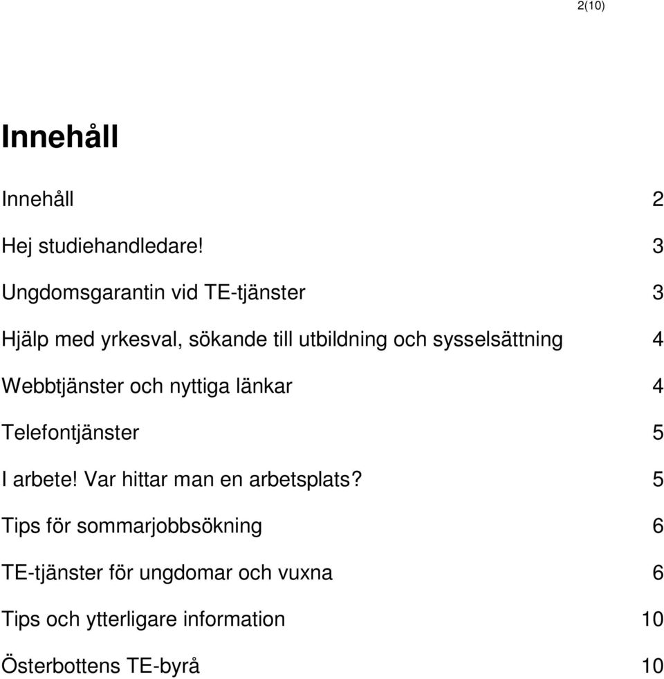 sysselsättning 4 Webbtjänster och nyttiga länkar 4 Telefontjänster 5 I arbete!