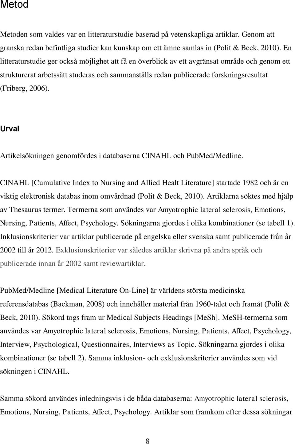 2006). Urval Artikelsökningen genomfördes i databaserna CINAHL och PubMed/Medline.
