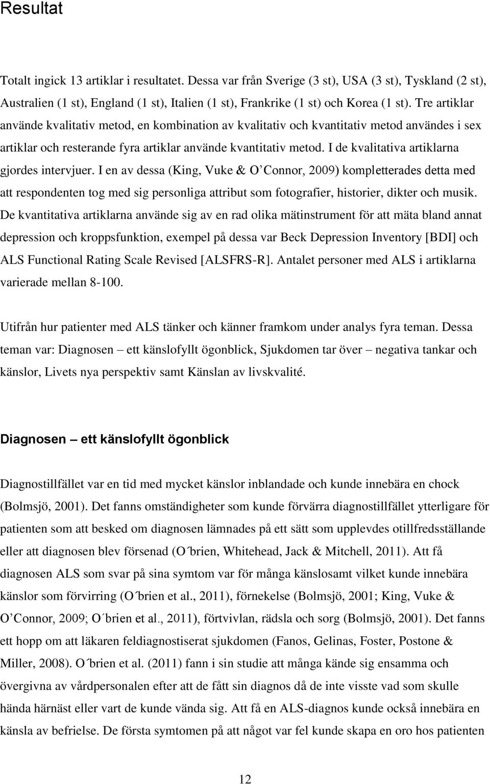 I de kvalitativa artiklarna gjordes intervjuer.