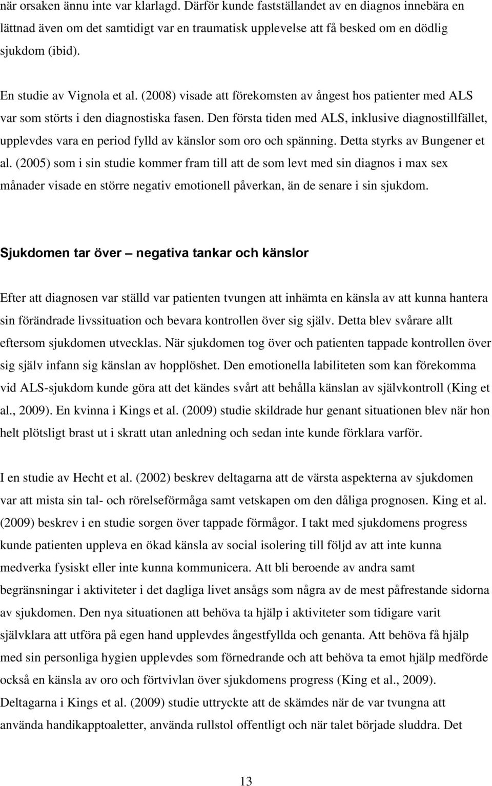 Den första tiden med ALS, inklusive diagnostillfället, upplevdes vara en period fylld av känslor som oro och spänning. Detta styrks av Bungener et al.