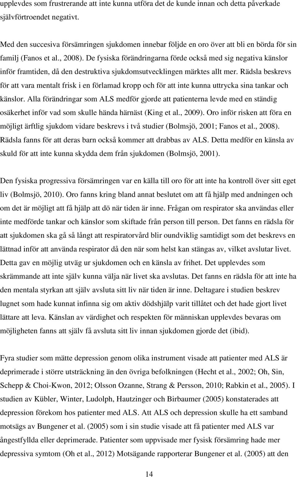 De fysiska förändringarna förde också med sig negativa känslor inför framtiden, då den destruktiva sjukdomsutvecklingen märktes allt mer.