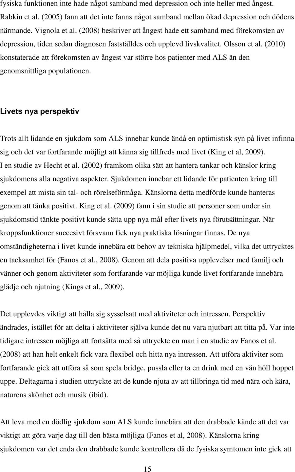 (2010) konstaterade att förekomsten av ångest var större hos patienter med ALS än den genomsnittliga populationen.