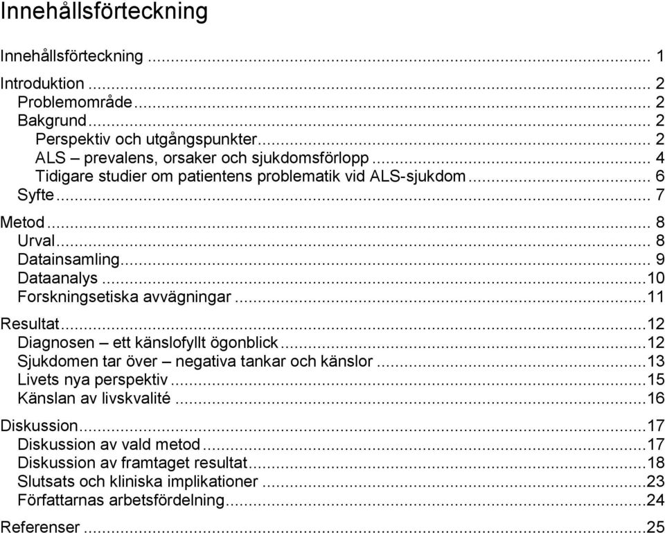 .. 9 Dataanalys...10 Forskningsetiska avvägningar...11 Resultat...12 Diagnosen ett känslofyllt ögonblick...12 Sjukdomen tar över negativa tankar och känslor.