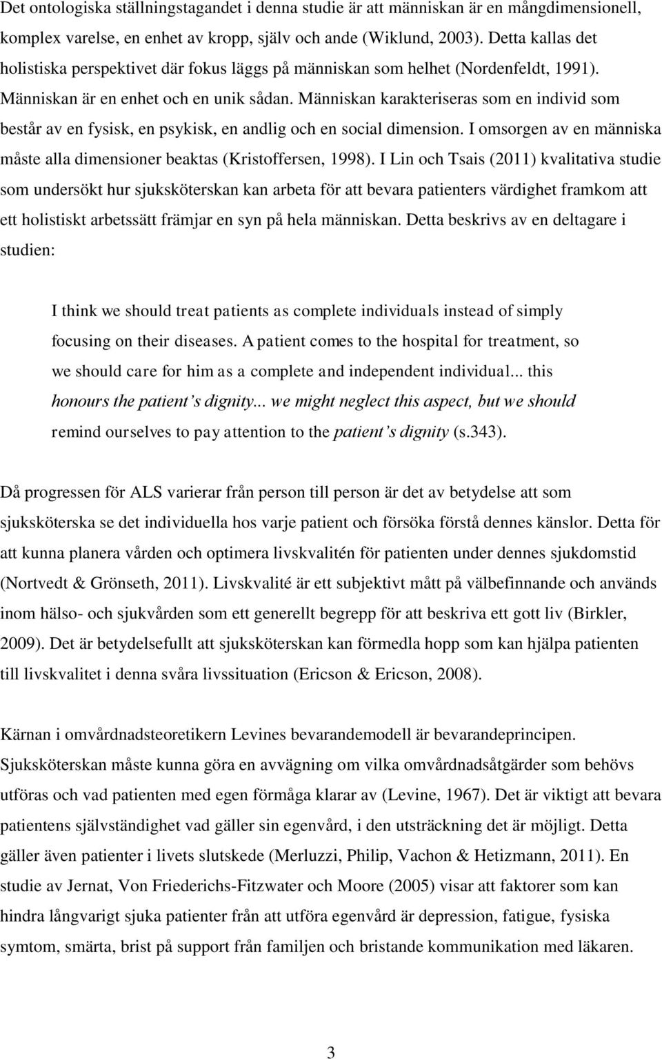 Människan karakteriseras som en individ som består av en fysisk, en psykisk, en andlig och en social dimension. I omsorgen av en människa måste alla dimensioner beaktas (Kristoffersen, 1998).