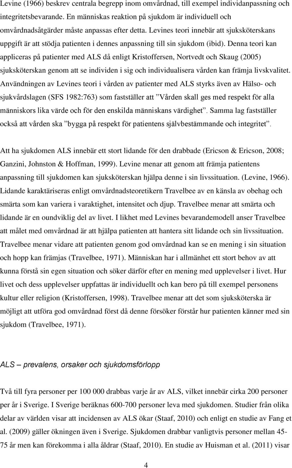 Levines teori innebär att sjuksköterskans uppgift är att stödja patienten i dennes anpassning till sin sjukdom (ibid).