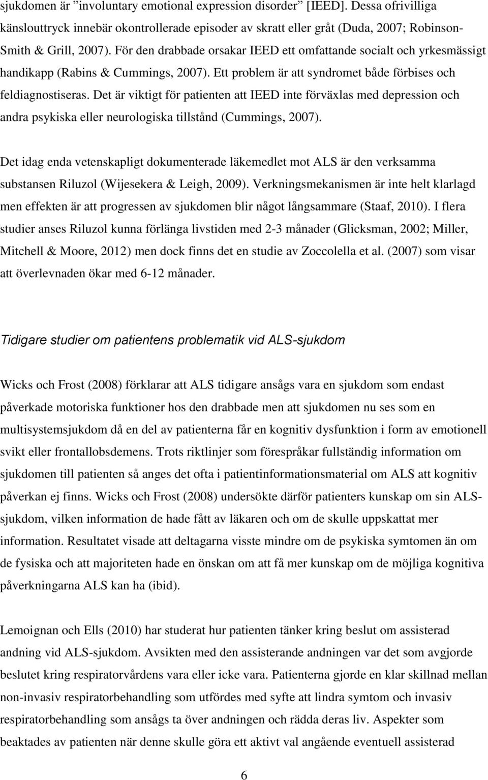 Det är viktigt för patienten att IEED inte förväxlas med depression och andra psykiska eller neurologiska tillstånd (Cummings, 2007).