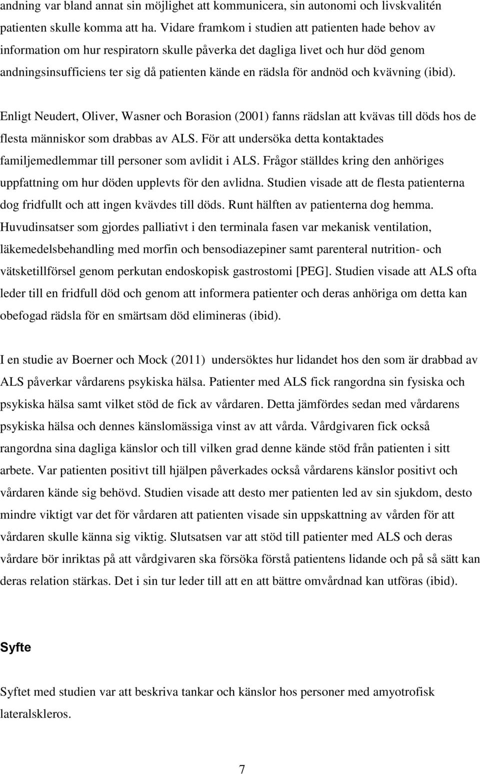 andnöd och kvävning (ibid). Enligt Neudert, Oliver, Wasner och Borasion (2001) fanns rädslan att kvävas till döds hos de flesta människor som drabbas av ALS.