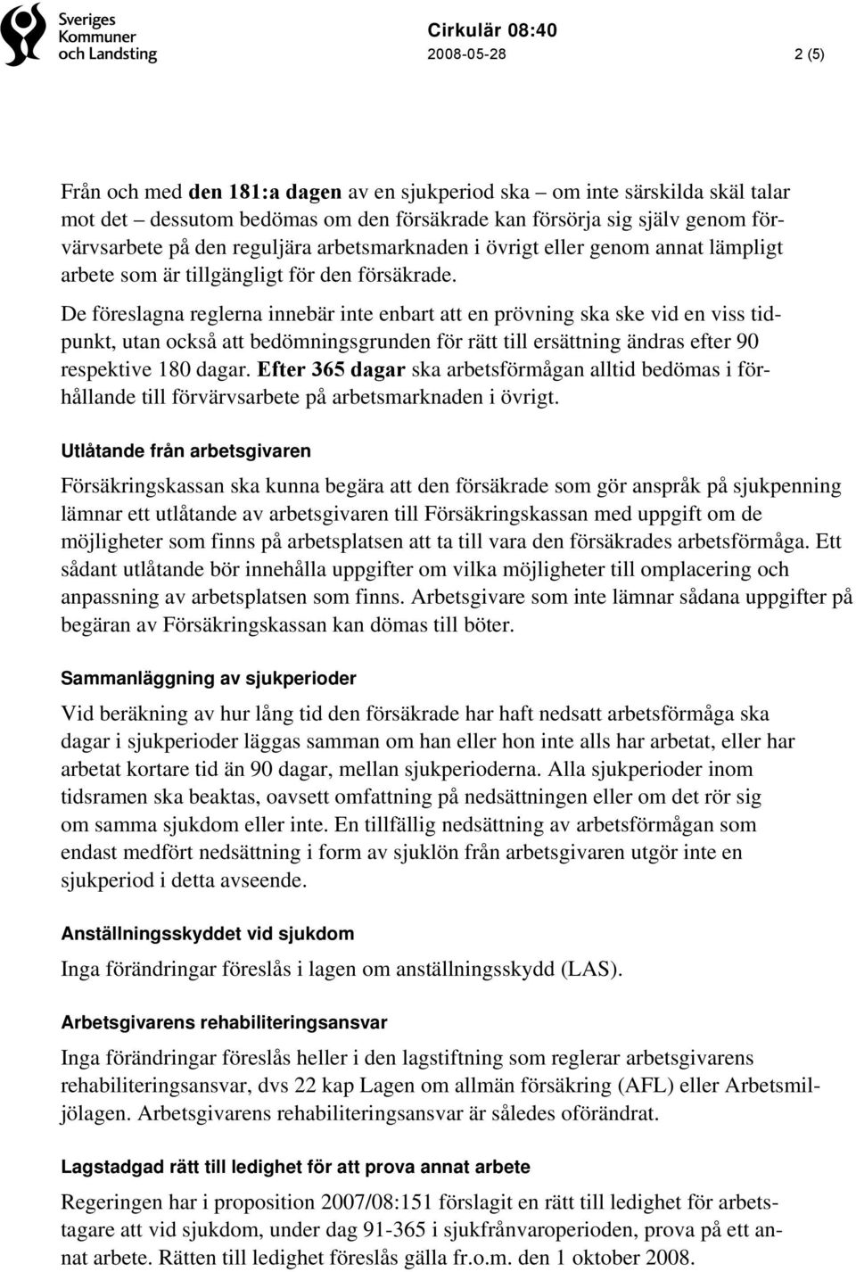 De föreslagna reglerna innebär inte enbart att en prövning ska ske vid en viss tidpunkt, utan också att bedömningsgrunden för rätt till ersättning ändras efter 90 respektive 180 dagar.