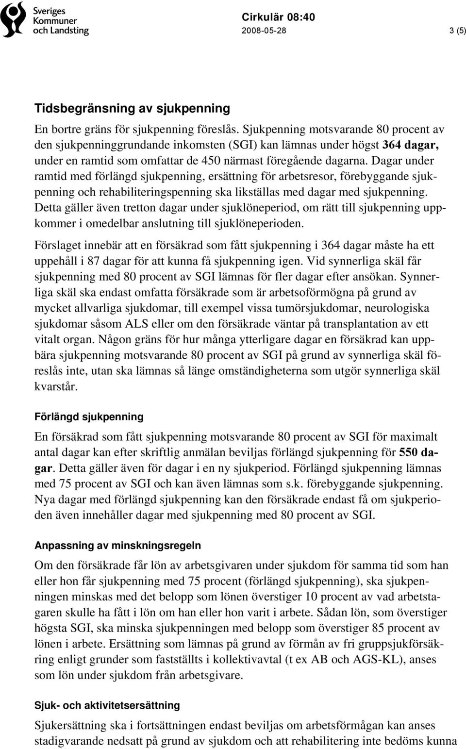 Dagar under ramtid med förlängd sjukpenning, ersättning för arbetsresor, förebyggande sjukpenning och rehabiliteringspenning ska likställas med dagar med sjukpenning.