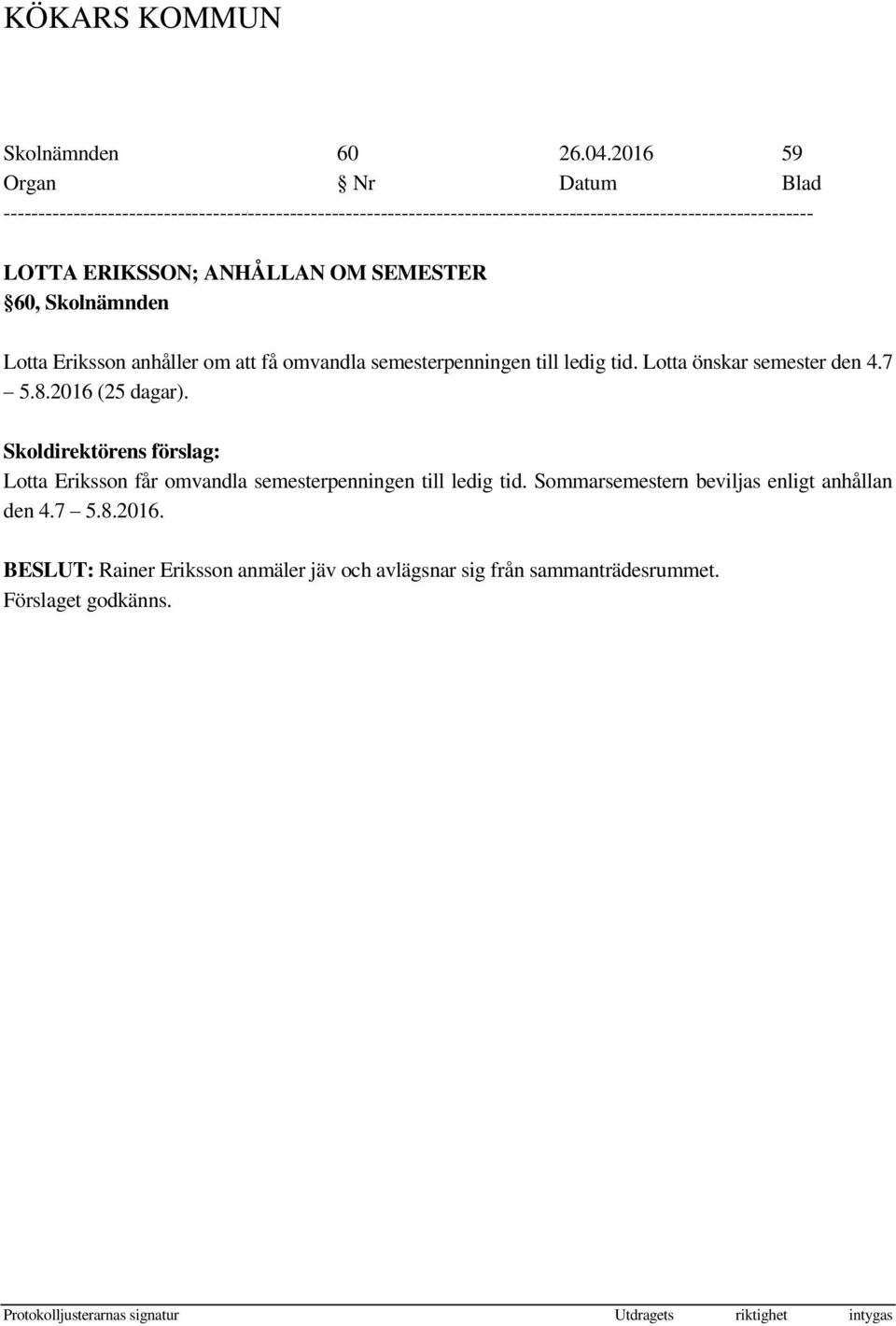 semesterpenningen till ledig tid. Lotta önskar semester den 4.7 5.8.2016 (25 dagar).