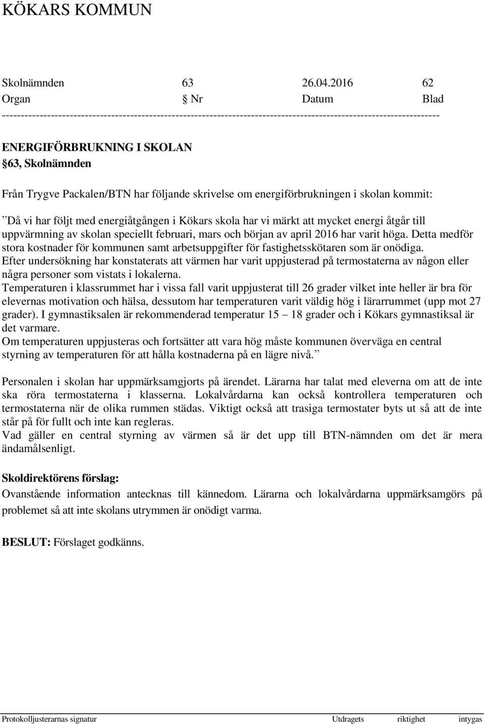 märkt att mycket energi åtgår till uppvärmning av skolan speciellt februari, mars och början av april 2016 har varit höga.