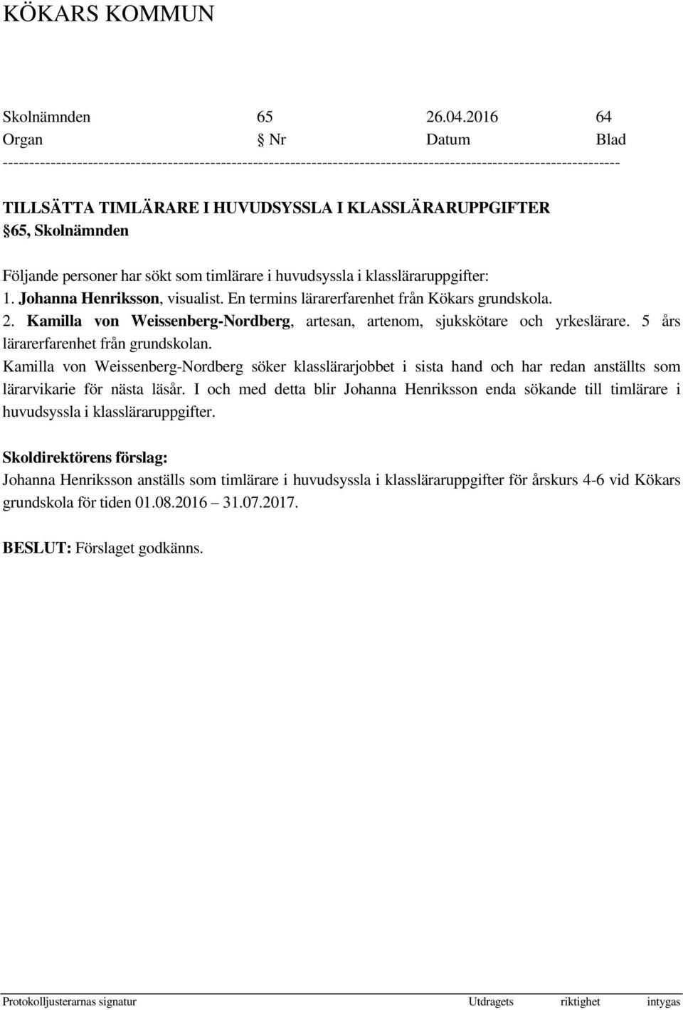 5 års lärarerfarenhet från grundskolan. Kamilla von Weissenberg-Nordberg söker klasslärarjobbet i sista hand och har redan anställts som lärarvikarie för nästa läsår.