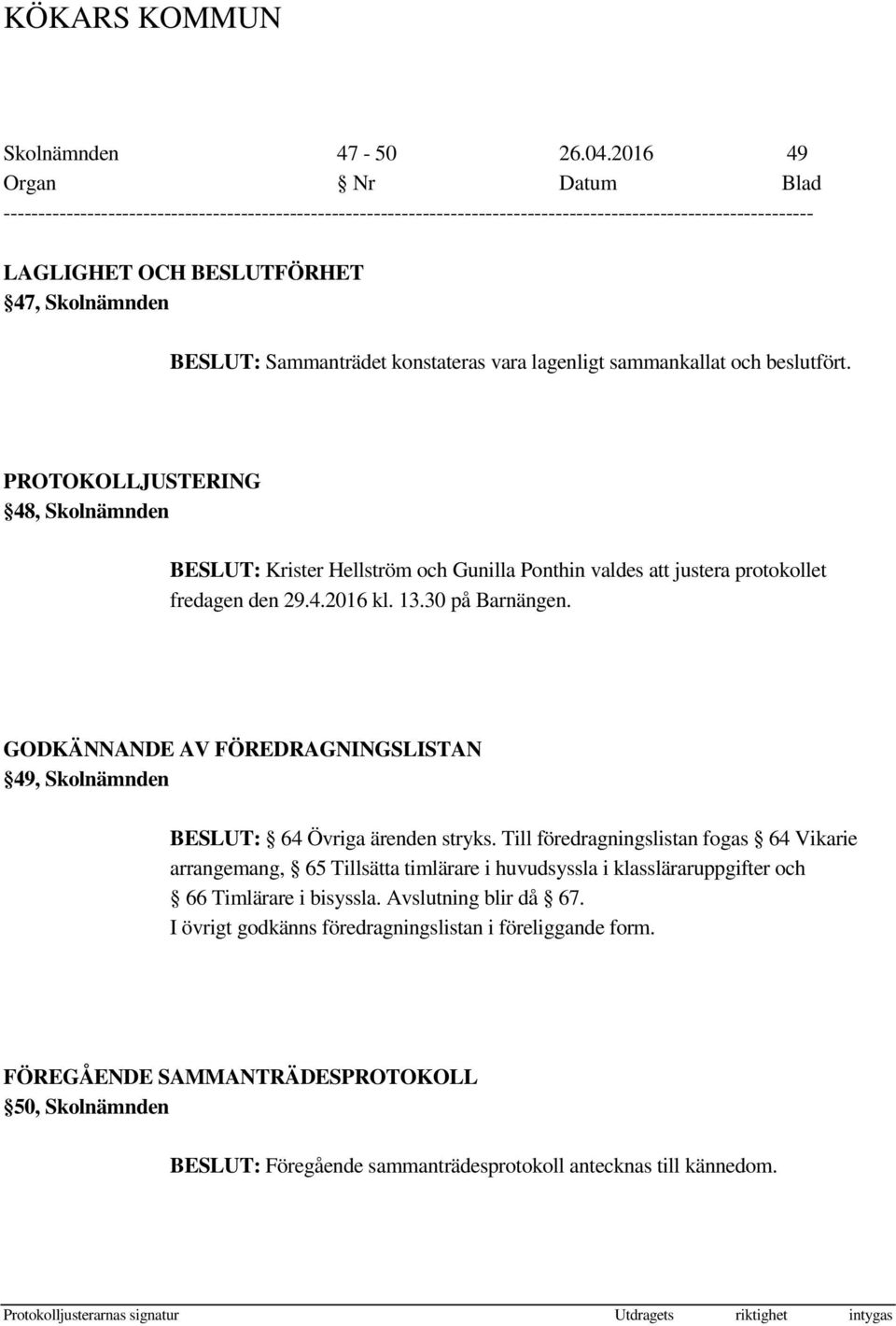 GODKÄNNANDE AV FÖREDRAGNINGSLISTAN 49, Skolnämnden BESLUT: 64 Övriga ärenden stryks.
