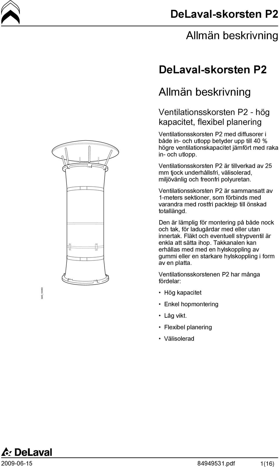 Ventilationsskorsten P2 är sammansatt av 1-meters sektioner, som förbinds med varandra med rostfri packtejp till önskad totallängd.