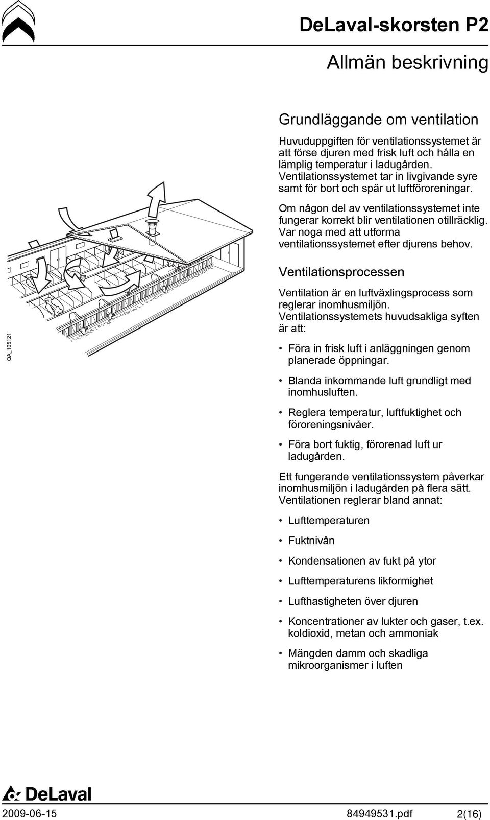 Var noga med att utforma ventilationssystemet efter djurens behov. Ventilationsprocessen Ventilation är en luftväxlingsprocess som reglerar inomhusmiljön.