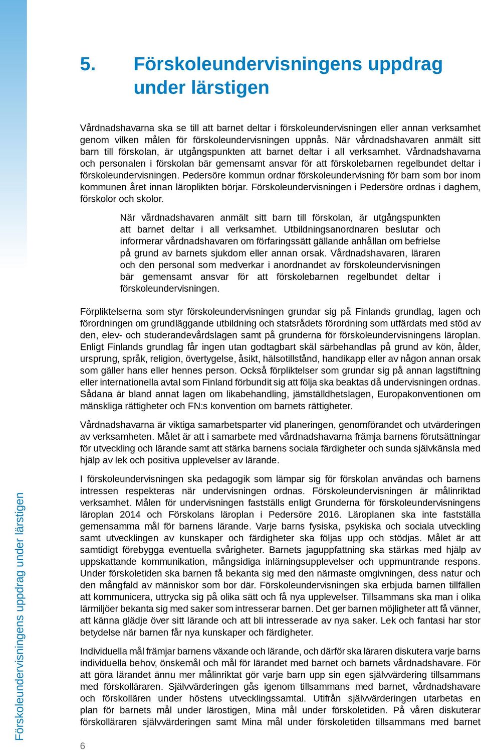 Vårdnadshavarna och personalen i förskolan bär gemensamt ansvar för att förskolebarnen regelbundet deltar i förskoleundervisningen.
