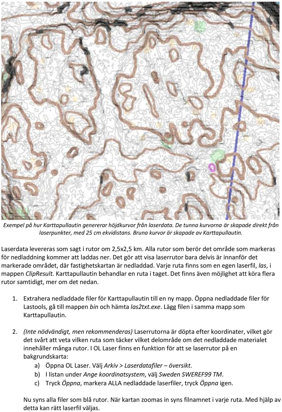 Det gör att visa laserrutor bara delvis är innanför det markerade området, där fastighetskartan är nedladdad. Varje ruta finns som en egen laserfil, las, i mappen ClipResult.