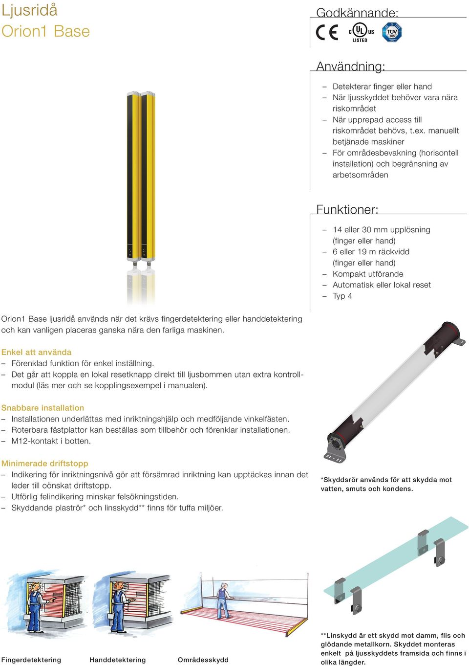 eller hand) Kompakt utförande utomatisk eller lokal reset Typ 4 Orion1 ase ljusridå används när det krävs fingerdetektering eller handdetektering och kan vanligen placeras ganska nära den farliga
