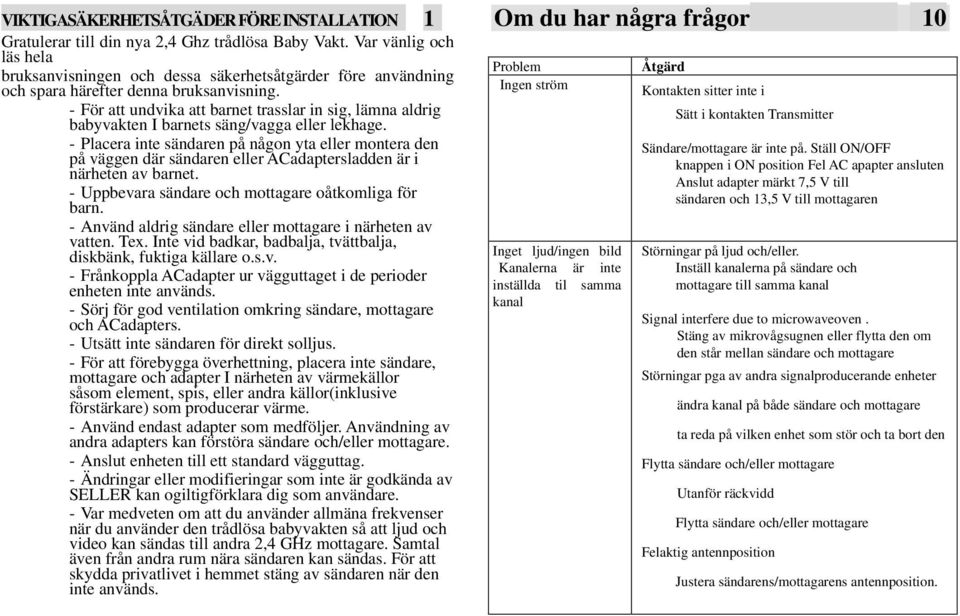 - För att undvika att barnet trasslar in sig, lämna aldrig babyvakten I barnets säng/vagga eller lekhage.