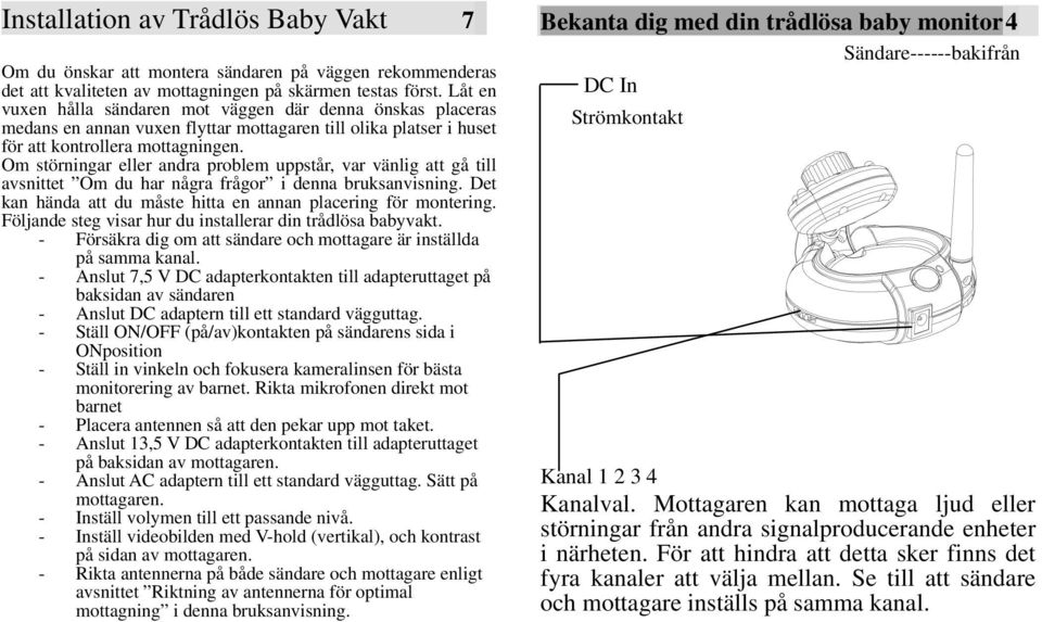 Om störningar eller andra problem uppstår, var vänlig att gå till avsnittet Om du har några frågor i denna bruksanvisning. Det kan hända att du måste hitta en annan placering för montering.