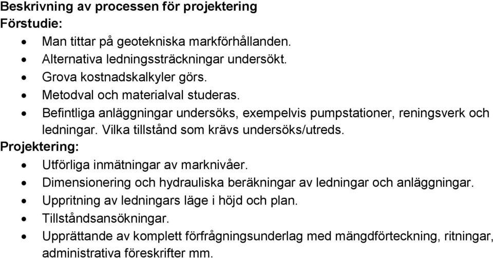 Vilka tillstånd som krävs undersöks/utreds. Projektering: Utförliga inmätningar av marknivåer.