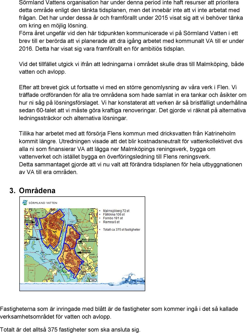 Förra året ungefär vid den här tidpunkten kommunicerade vi på Sörmland Vatten i ett brev till er berörda att vi planerade att dra igång arbetet med kommunalt VA till er under 2016.