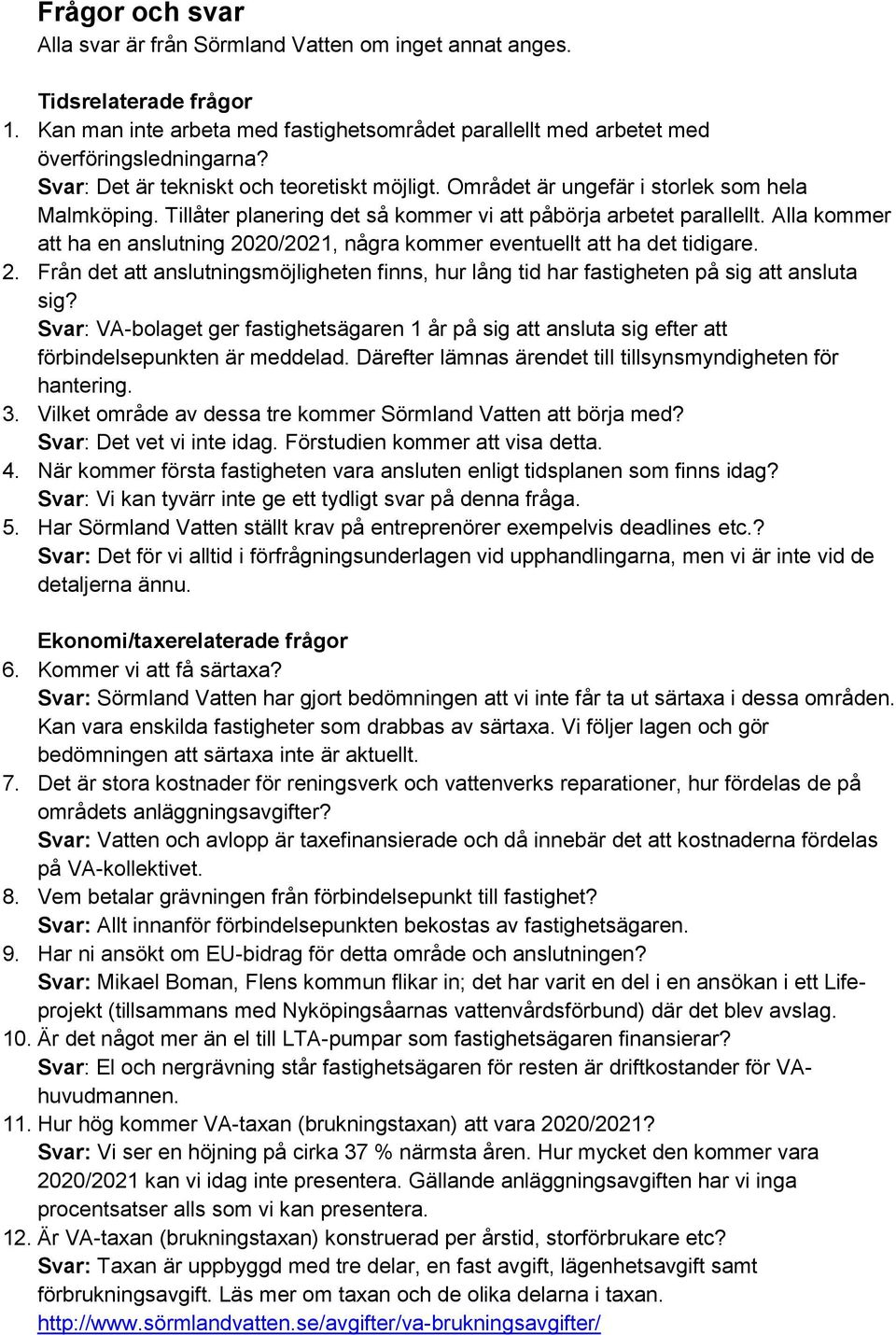 Alla kommer att ha en anslutning 2020/2021, några kommer eventuellt att ha det tidigare. 2. Från det att anslutningsmöjligheten finns, hur lång tid har fastigheten på sig att ansluta sig?