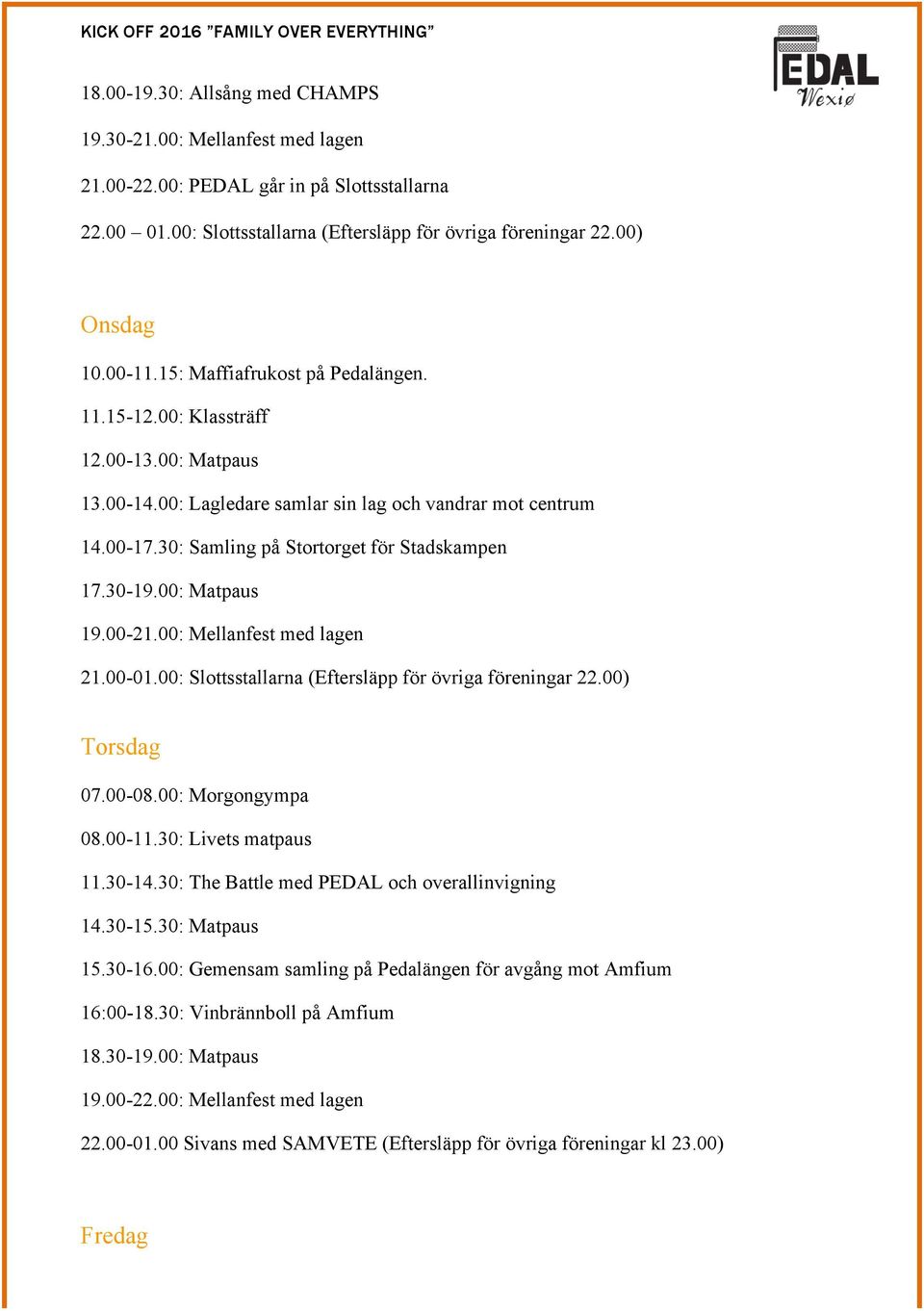 00: Matpaus 19.00-21.00: Mellanfest med lagen 21.00-01.00: Slottsstallarna (Eftersläpp för övriga föreningar 22.00) Torsdag 07.00-08.00: Morgongympa 08.00-11.30: Livets matpaus 11.30-14.