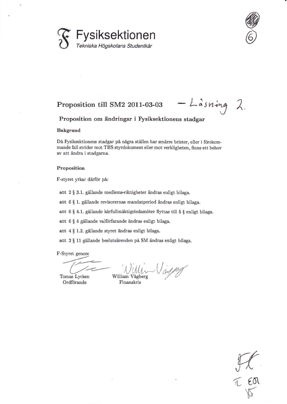 Proposition F-styret yrkar därför på: att 2 $ 3.L. gåillande medlems{ättigheter ändras enligt bilaga. att 6 $ 1. gällande revisorernas mandatperiod ändras enligt bilaga. att 6 $ 4.L. gåillande karfullmåiktigeledamöter flyttas tiil 5 $ enligt bilaga.