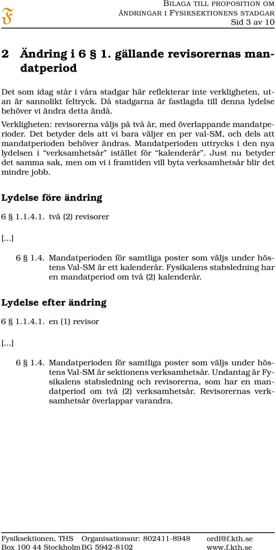 Då stadgarna är fastlagda till denna lydelse behöver vi ändra detta ändå. Verkligheten: revisorerna väljs på två år, med överlappande mandatperioder.