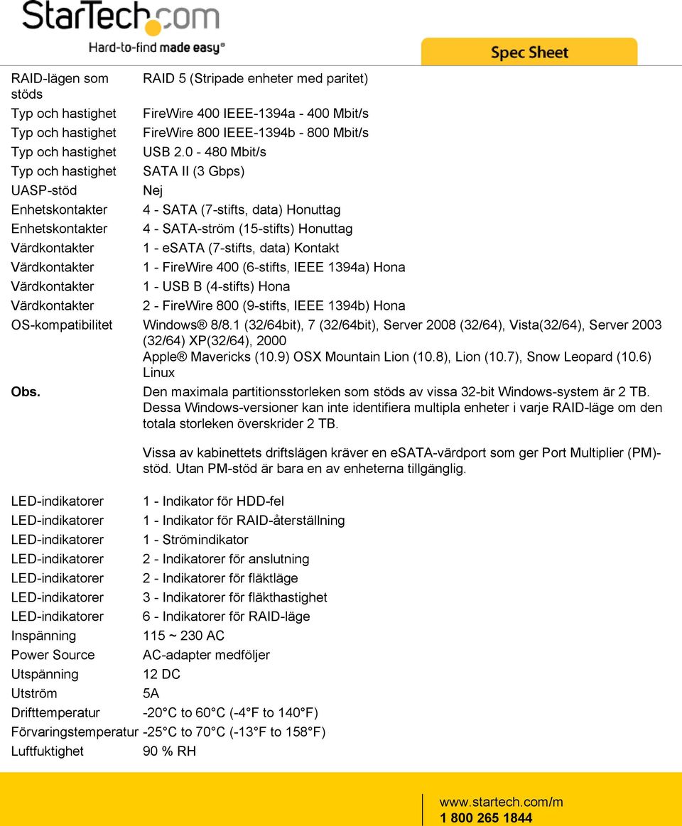 data) Kontakt Värdkontakter 1 - FireWire 400 (6-stifts, IEEE 1394a) Hona Värdkontakter 1 - USB B (4-stifts) Hona Värdkontakter 2 - FireWire 800 (9-stifts, IEEE 1394b) Hona OS-kompatibilitet Windows