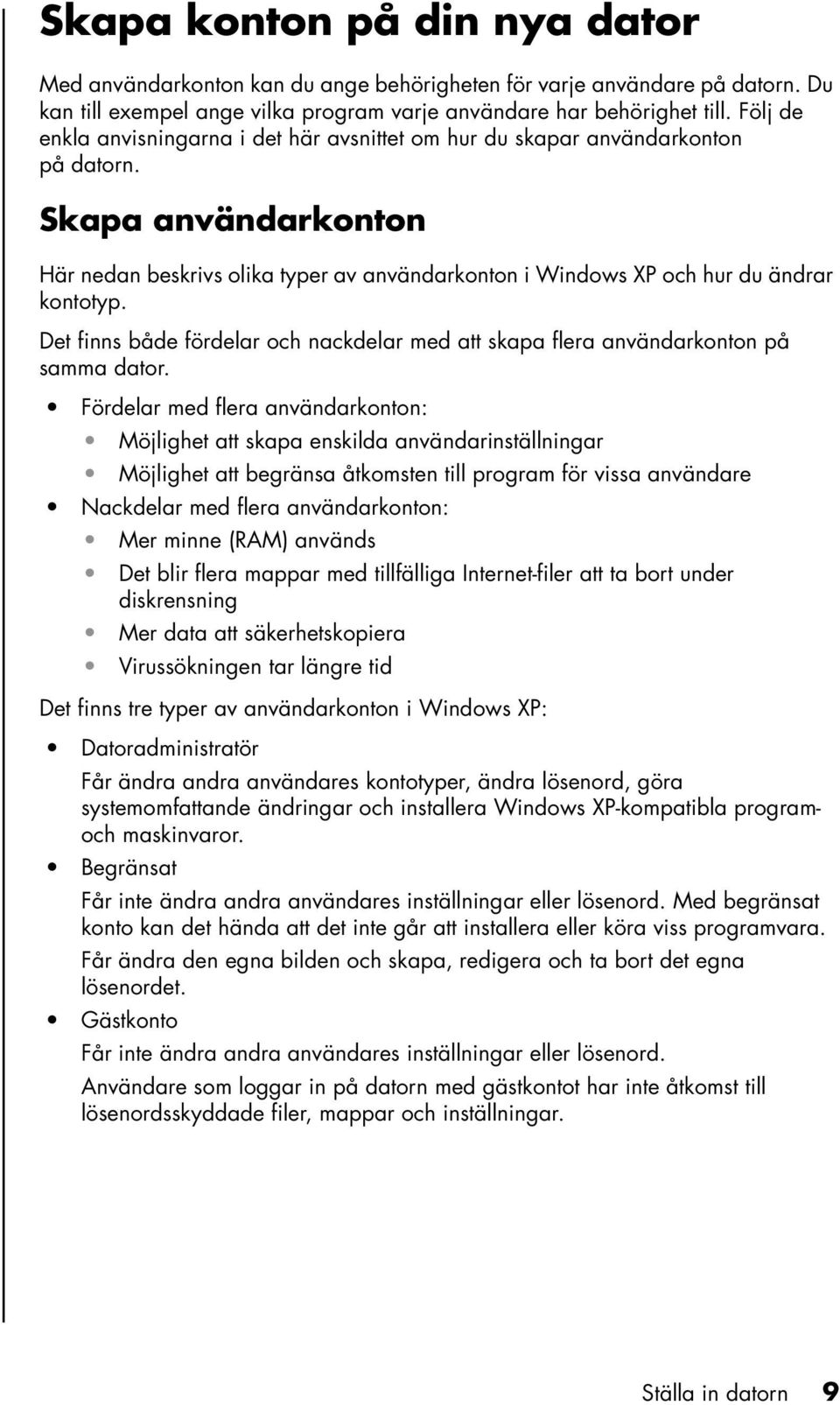 Skapa användarkonton Här nedan beskrivs olika typer av användarkonton i Windows XP och hur du ändrar kontotyp. Det finns både fördelar och nackdelar med att skapa flera användarkonton på samma dator.