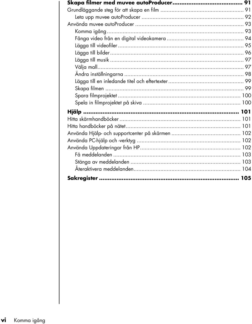 .. 98 Lägga till en inledande titel och eftertexter... 99 Skapa filmen... 99 Spara filmprojektet... 100 Spela in filmprojektet på skiva... 100 Hjälp... 101 Hitta skärmhandböcker.