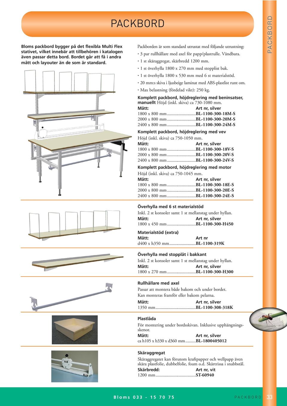 1 st överhylla 1800 x 270 mm med stopplist bak. 1 st överhylla 1800 x 530 mm med 6 st materialstöd. 20 mm:s skiva i ljusbeige laminat med ABS-plastlist runt om. Max belastning (fördelad vikt): 250 kg.