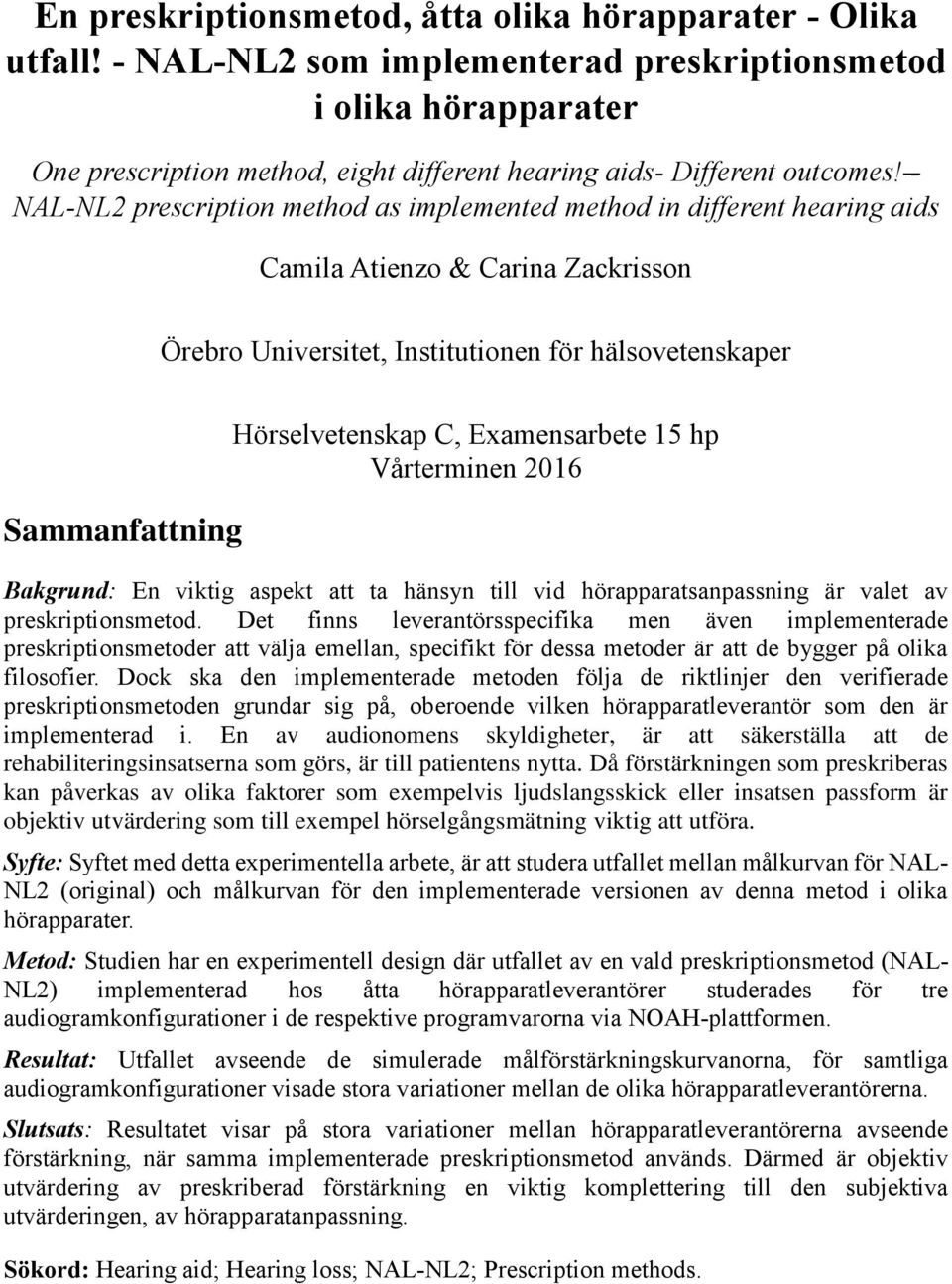 - NAL-NL2 prescription method as implemented method in different hearing aids Camila Atienzo & Carina Zackrisson Örebro Universitet, Institutionen för hälsovetenskaper Sammanfattning Hörselvetenskap