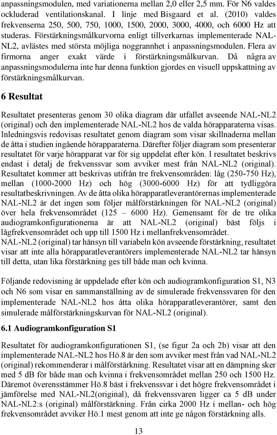 Då några av anpassningsmodulerna inte har denna funktion gjordes en visuell uppskattning av förstärkningsmålkurvan.