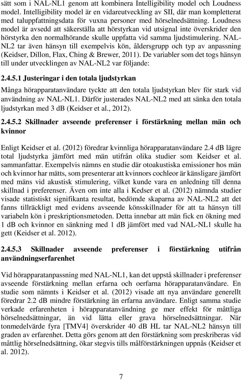 Loudness model är avsedd att säkerställa att hörstyrkan vid utsignal inte överskrider den hörstyrka den normalhörande skulle uppfatta vid samma ljudstimulering.