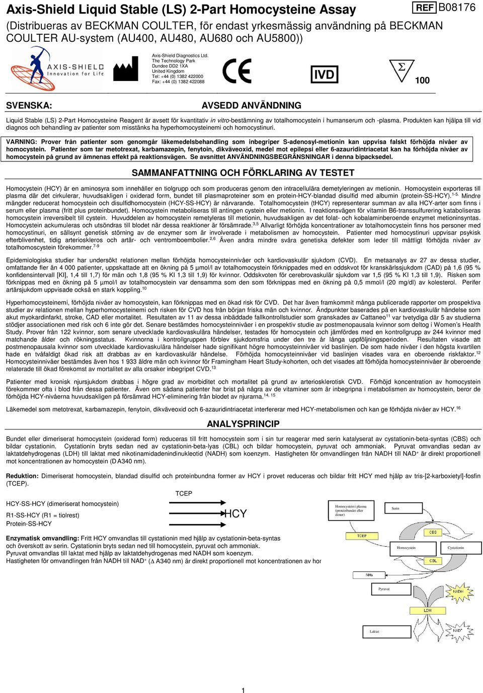 The Technology Park Dundee DD2 1XA United Kingdom Tel: +44 (0) 1382 422000 Fax: +44 (0) 1382 422088 100 REF B08176 SVENSKA: AVSEDD ANVÄNDNING Liquid Stable (LS) 2-Part Homocysteine Reagent är avsett