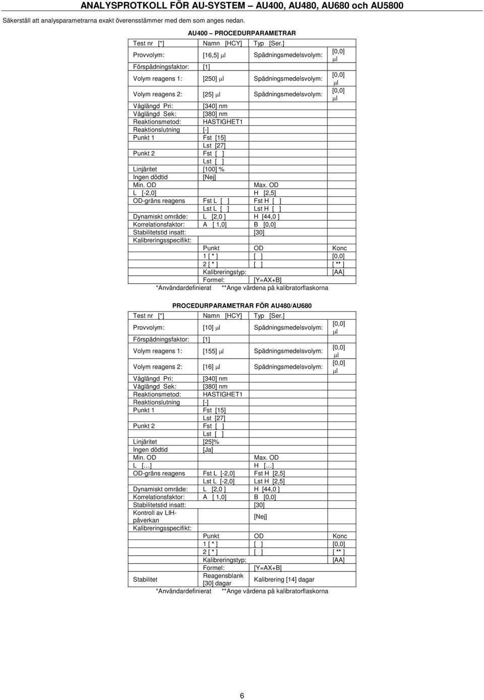 nm Reaktionsmetod: HASTIGHET1 Reaktionslutning [-] Punkt 1 Fst [15] Lst [27] Punkt 2 Fst [ ] Lst [ ] Linjäritet [100] % Ingen dödtid [Nej] Min. OD Max.